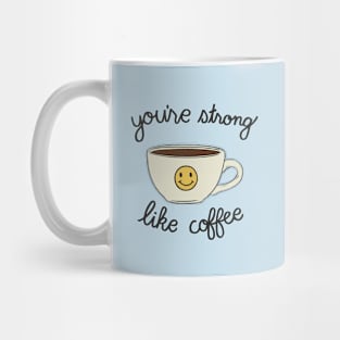 You're Strong Like Coffee Mug